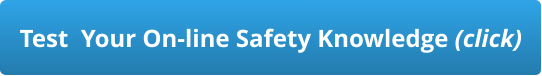 Test  Your On-line Safety Knowledge (click)