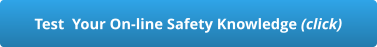 Test  Your On-line Safety Knowledge (click)
